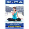 Pranayama: Breathing Techniques to Kundalini Awakening (Master the Art of Pranayama Breathing and the Ujjayi Breath)