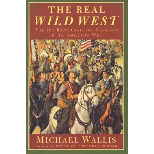The Real Wild West: The 101 Ranch and the Creation of the American West