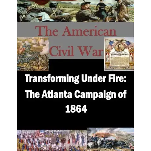 Transforming Under Fire: The Atlanta Campaign of 1864