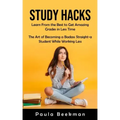 Study Hacks: Learn From the Best to Get Amazing Grades in Less Time (The Art of Becoming a Badass Straight-a Student While Working Less)