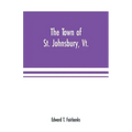 The town of St. Johnsbury, Vt.: a review of one hundred twenty-five years, to the anniversary pageant, 1912