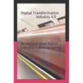 Digital Transformation - Industry 4.0: How to Strategize Your Digital Transformation Projects