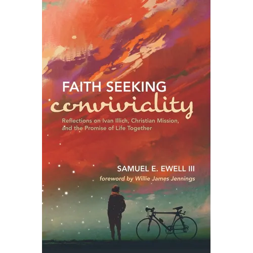 Faith Seeking Conviviality: Reflections on Ivan Illich, Christian Mission, and the Promise of Life Together