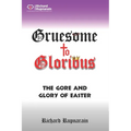 Gruesome to Glorious: The Gore and Glory of Easter