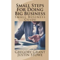 Small Steps For Doing Big Business: Small Business Guide