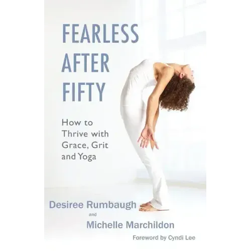 Fearless After Fifty: How to Thrive with Grace, Grit and Yoga