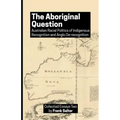 The Aboriginal Question: Australian Racial Politics of Indigenous Recognition and Anglo De-recognition