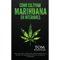Cómo cultivar marihuana en interiores: Una guía paso a paso para principiantes en el cultivo de marihuana de alta calidad en interiores (Spanish Editi