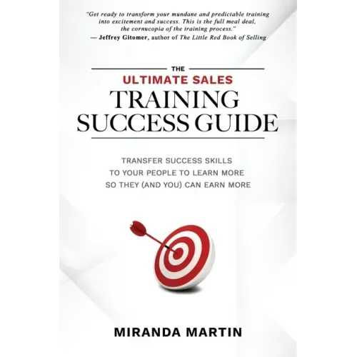 The Ultimate Sales Training Success Guide: Transfer Success Skills to People to Learn More So They (and You) Can Earn More