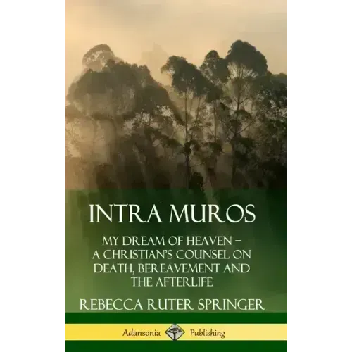 Intra Muros: My Dream of Heaven - A Christian's Counsel on Death, Bereavement and the Afterlife (Hardcover)