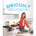 Siriously Delicious: 100 Nutritious (and Not So Nutritious) Simple Recipes for the Real Home Cook