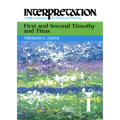 First and Second Timothy and Titus: Interpretation: A Bible Commentary for Teaching and Preaching