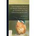 The Fundus Oculi of Birds, Especially as Viewed by the Ophthalmoscope; a Study in the Comparative An