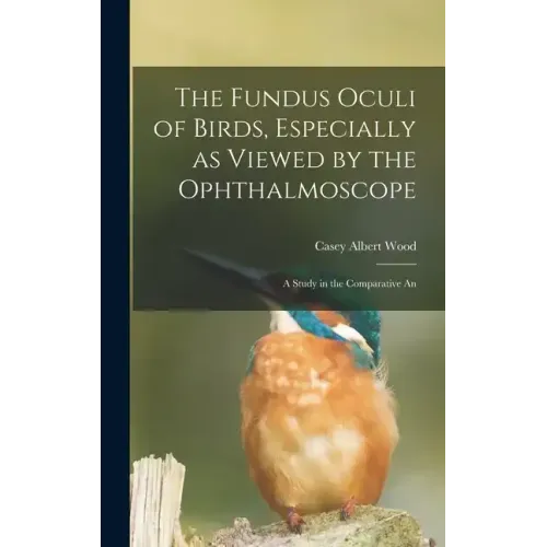 The Fundus Oculi of Birds, Especially as Viewed by the Ophthalmoscope; a Study in the Comparative An
