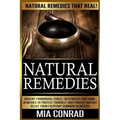 Natural Remedies: Natural Remedies that Heal! Ancient Primordial Cures, Treatments And Home Remedies To Protect Yourself And Provide Ins