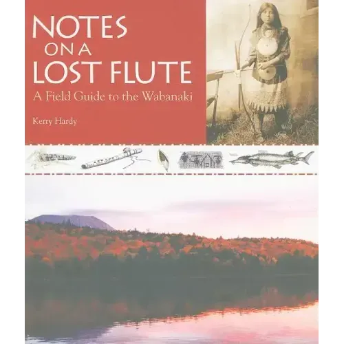 Notes on a Lost Flute: A Field Guide to the Wabanaki