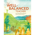 The Well-Balanced Teacher: How to Work Smarter and Stay Sane Inside the Classroom and Out