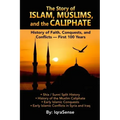 The Story of Islam, Muslims, and the Caliphate: History of Faith, Conquests, and Conflicts - First 100 Years