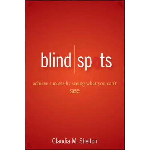 Blind Spots: Achieve Success by Seeing What You Can't See