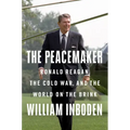 The Peacemaker: Ronald Reagan, the Cold War, and the World on the Brink