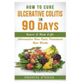 How To Cure Ulcerative Colitis In 90 Days: Alternative Non-Toxic Treatment That Works