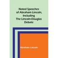 Noted Speeches of Abraham Lincoln, Including the Lincoln-Douglas Debate