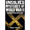 Unsolved Mysteries of World War II: From the Nazi Ghost Train and 'Tokyo Rose' to the Day Los Angeles Was Attacked by Phantom Fighters