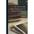 The Proverbs and Epigrams of John Heywood A. D. 1562