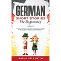 German Short Stories for Beginners Book 1: Over 100 Dialogues and Daily Used Phrases to Learn German in Your Car. Have Fun & Grow Your Vocabulary, wit
