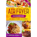 Air Fryer Cookbook: Easy, Healthy Recipes for Beginners (Vol.1)