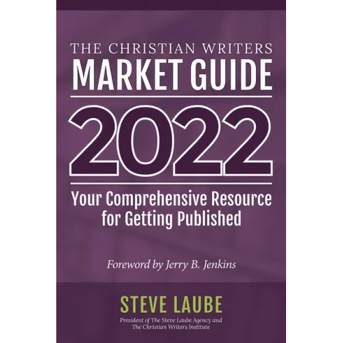 Christian Writers Market Guide - 2022 Edition: Your Comprehensive Resource for Getting Published