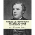 History of the Conflict Between Religion and Science (1874). By: John William Draper: John William Draper (May 5, 1811 - January 4, 1882) was an Engli