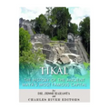 Tikal: The History of the Ancient Maya's Famous Capital