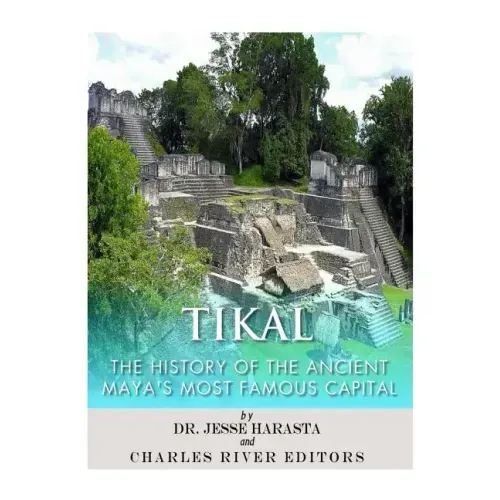 Tikal: The History of the Ancient Maya's Famous Capital