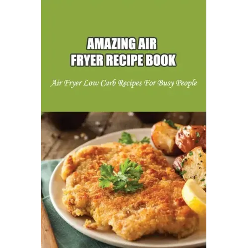 Amazing Air Fryer Recipe Book: Air Fryer Low Carb Recipes For Busy People: Low Carb Air Fryer Vegetables