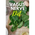 Vagus Nerve Diet: A Beginner's 3-Week Step-by-Step Guide to Managing Anxiety, Inflammation, and Depression Through Diet, With Sample Recipes and a Mea