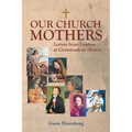 Our Church Mothers: Letters from Leaders at Crossroads in History