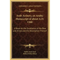 Arab Archery, an Arabic Manuscript of about A.D. 1500: A Book on the Excellence of the Bow and Arrow and the Description Thereof