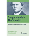 Gregor Mendel - The Scientist: Based on Primary Sources 1822-1884