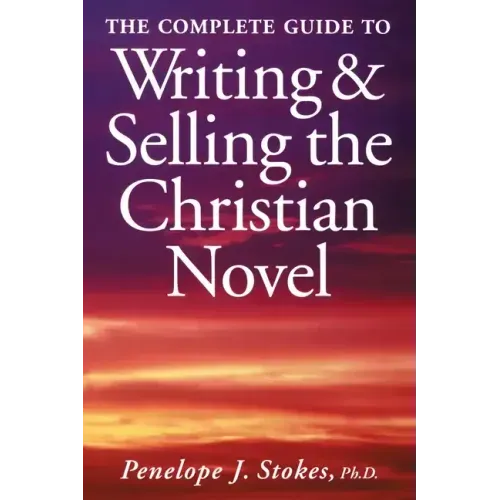 The Complete Guide To Writing & Selling The Christian Novel