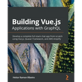 Building Vue.js Applications with GraphQL: Develop a complete full-stack chat app from scratch using Vue.js, Quasar Framework, and AWS Amplify