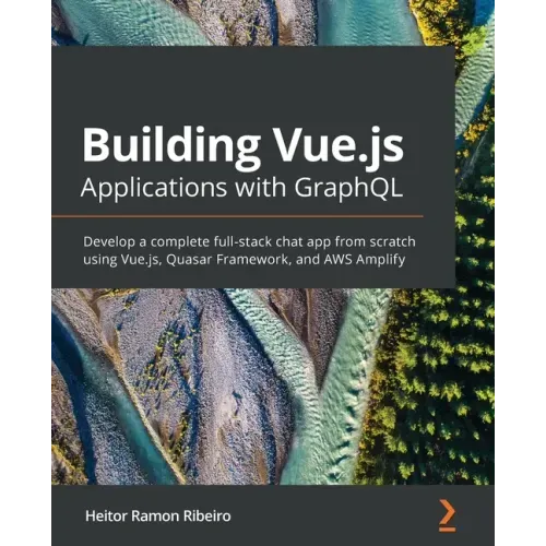 Building Vue.js Applications with GraphQL: Develop a complete full-stack chat app from scratch using Vue.js, Quasar Framework, and AWS Amplify