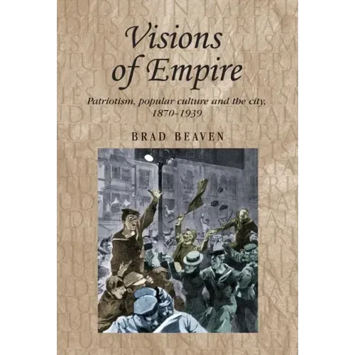 Visions of Empire: Patriotism, Popular Culture and the City, 1870-1939