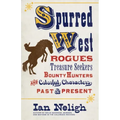 Spurred West: Rogues, Treasure Seekers, Bounty Hunters, and Colorful Characters Past and Present