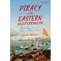 Piracy in the Eastern Mediterranean: Maritime Marauders in the Greek and Ottoman Aegean