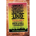 Smoky, Sweaty, Rowdy, and Loud: Tales of Cleveland's Legendary Rock & Roll Landmarks