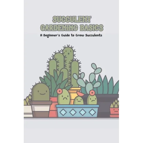 Succulent Gardening Basics: A Beginner's Guide to Grow Succulents