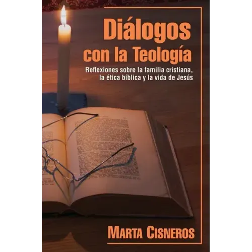 Diálogos con la Teología: Reflexiones sobre la familia cristiana, la ética bíblica y la vida de Jesús
