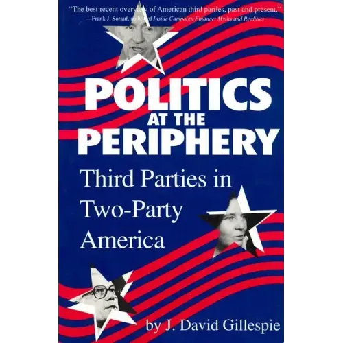 Politics at the Periphery: Third Parties in Two-Party America