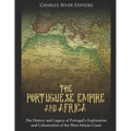 The Portuguese Empire and Africa: The History and Legacy of Portugal's Exploration and Colonization of the West African Coast